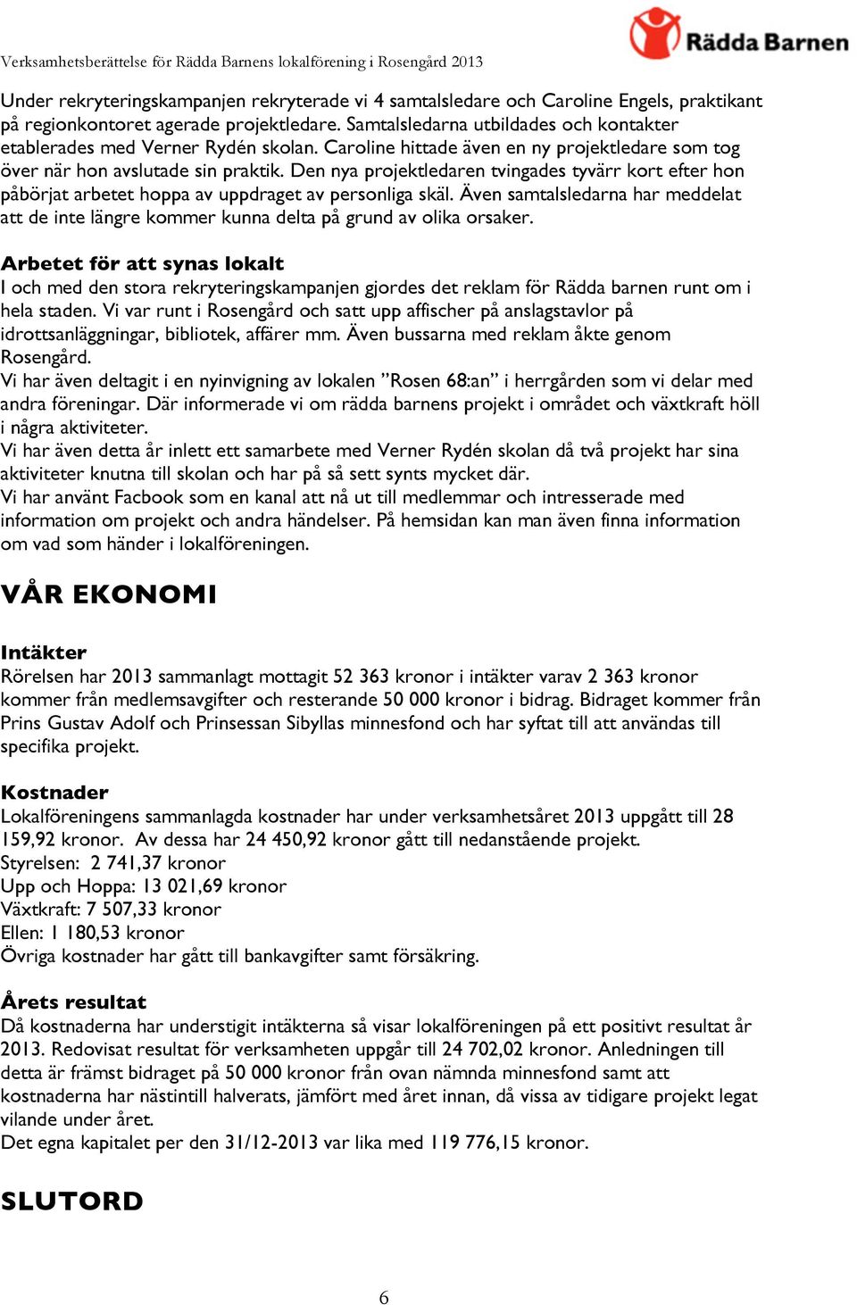 Den nya projektledaren tvingades tyvärr kort efter hon påbörjat arbetet hoppa av uppdraget av personliga skäl.