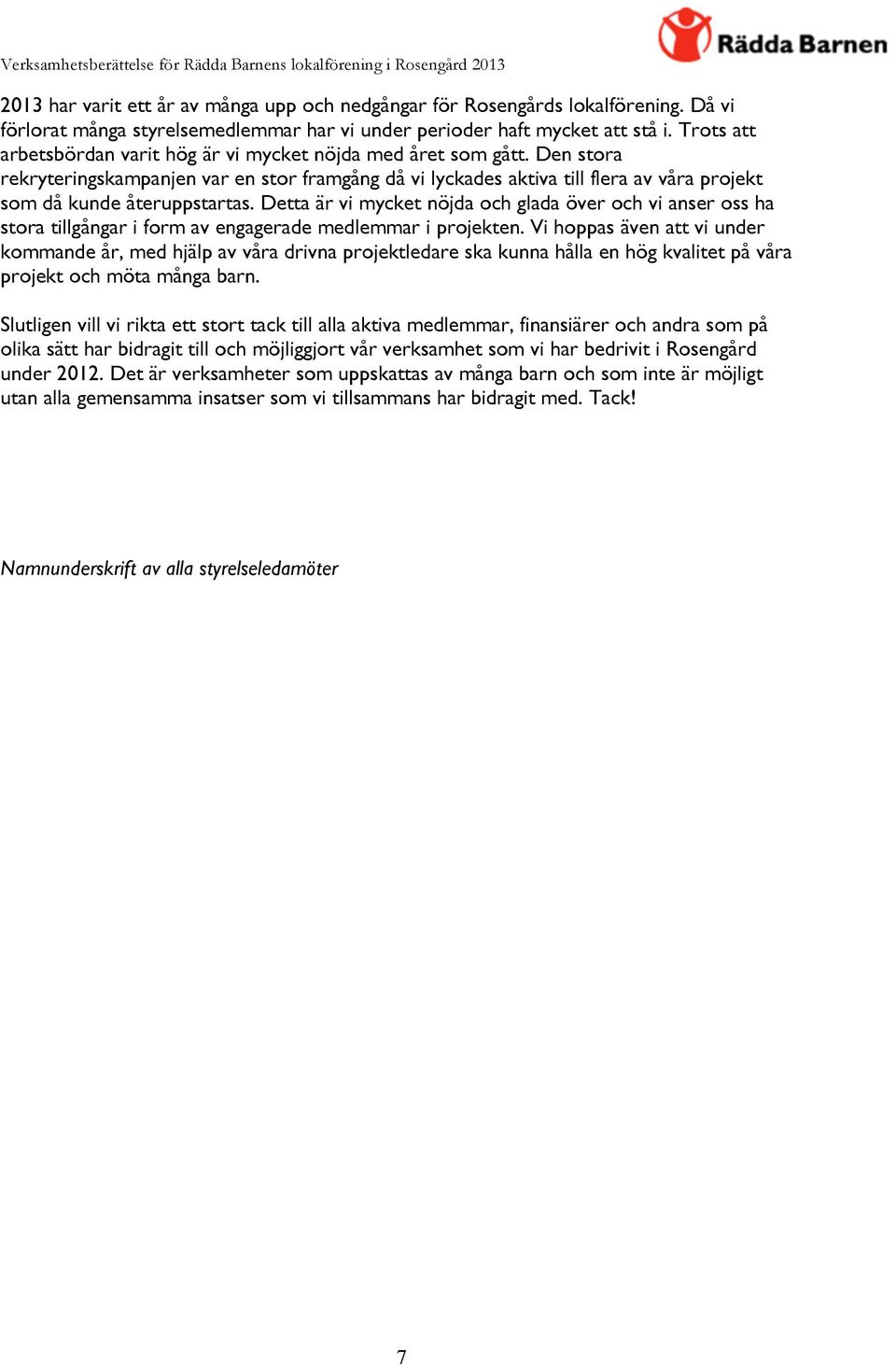 Den stora rekryteringskampanjen var en stor framgång då vi lyckades aktiva till flera av våra projekt som då kunde återuppstartas.