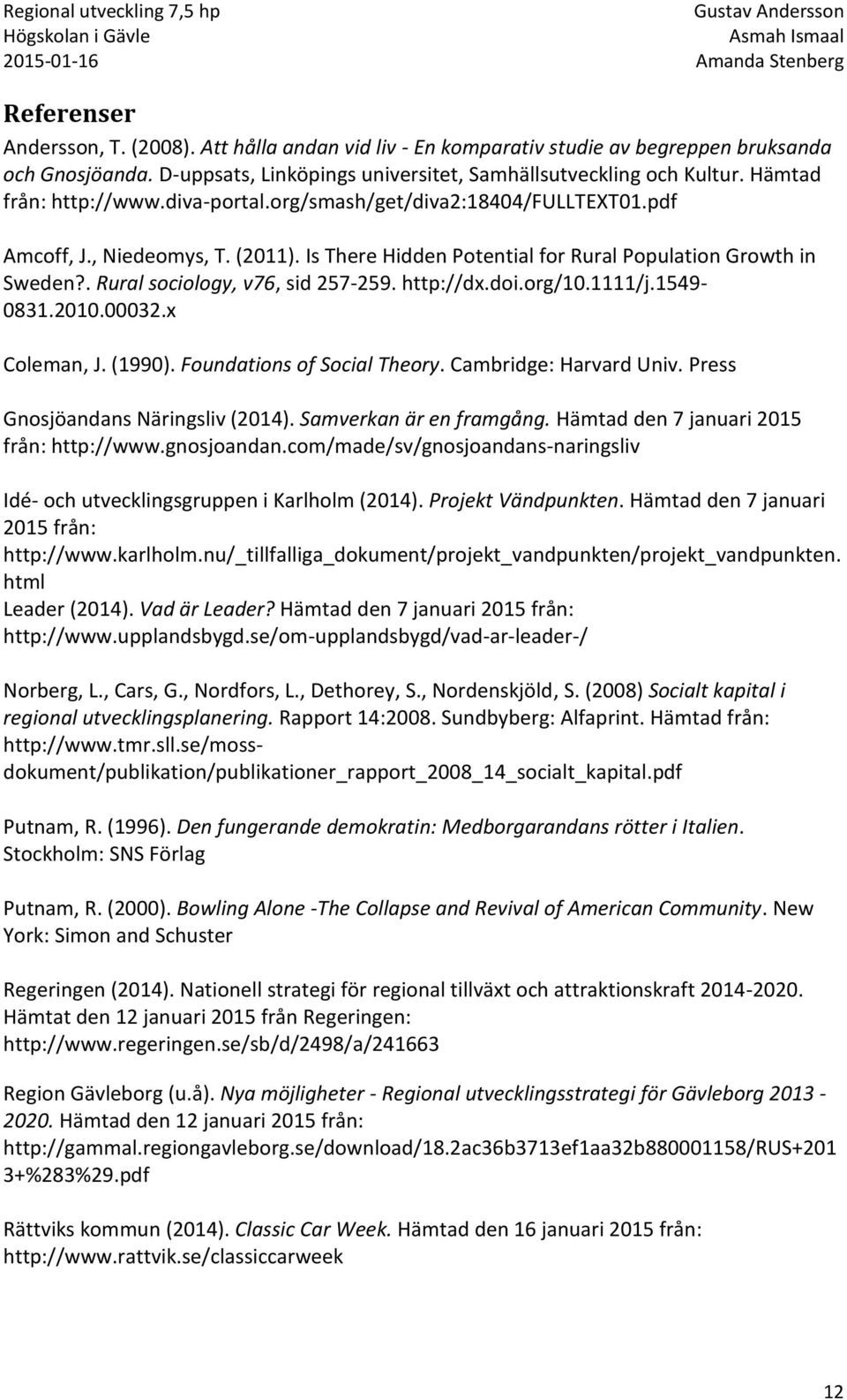 . Rural sociology, v76, sid 257-259. http://dx.doi.org/10.1111/j.1549-0831.2010.00032.x Coleman, J. (1990). Foundations of Social Theory. Cambridge: Harvard Univ. Press Gnosjöandans Näringsliv (2014).