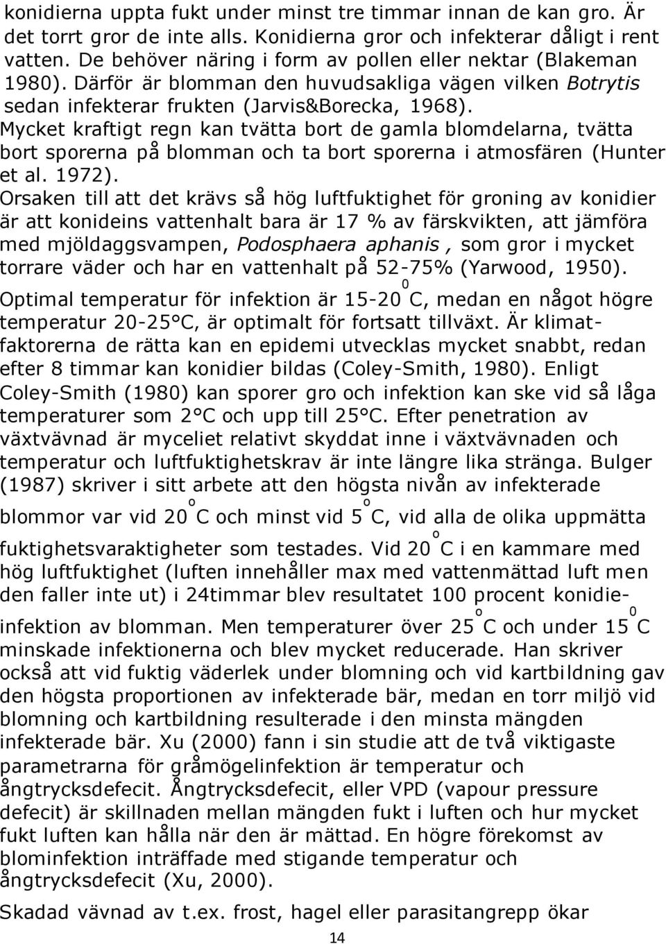 Mycket kraftigt regn kan tvätta bort de gamla blomdelarna, tvätta bort sporerna på blomman och ta bort sporerna i atmosfären (Hunter et al. 1972).