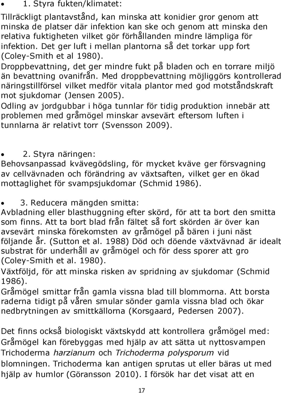 Droppbevattning, det ger mindre fukt på bladen och en torrare miljö än bevattning ovanifrån.