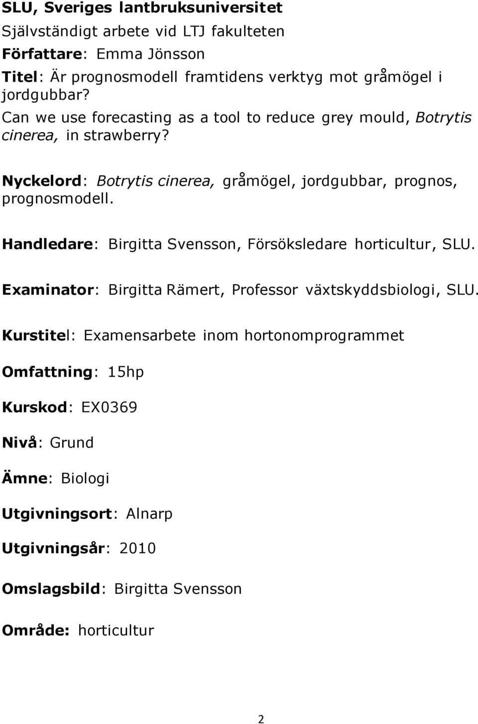 Nyckelord: Botrytis cinerea, gråmögel, jordgubbar, prognos, prognosmodell. Handledare: Birgitta Svensson, Försöksledare horticultur, SLU.