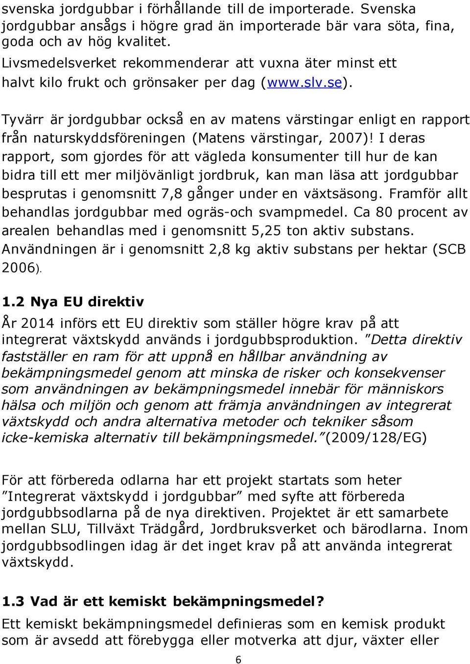 Tyvärr är jordgubbar också en av matens värstingar enligt en rapport från naturskyddsföreningen (Matens värstingar, 2007)!