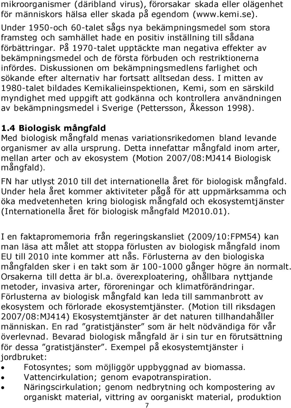 På 1970-talet upptäckte man negativa effekter av bekämpningsmedel och de första förbuden och restriktionerna infördes.