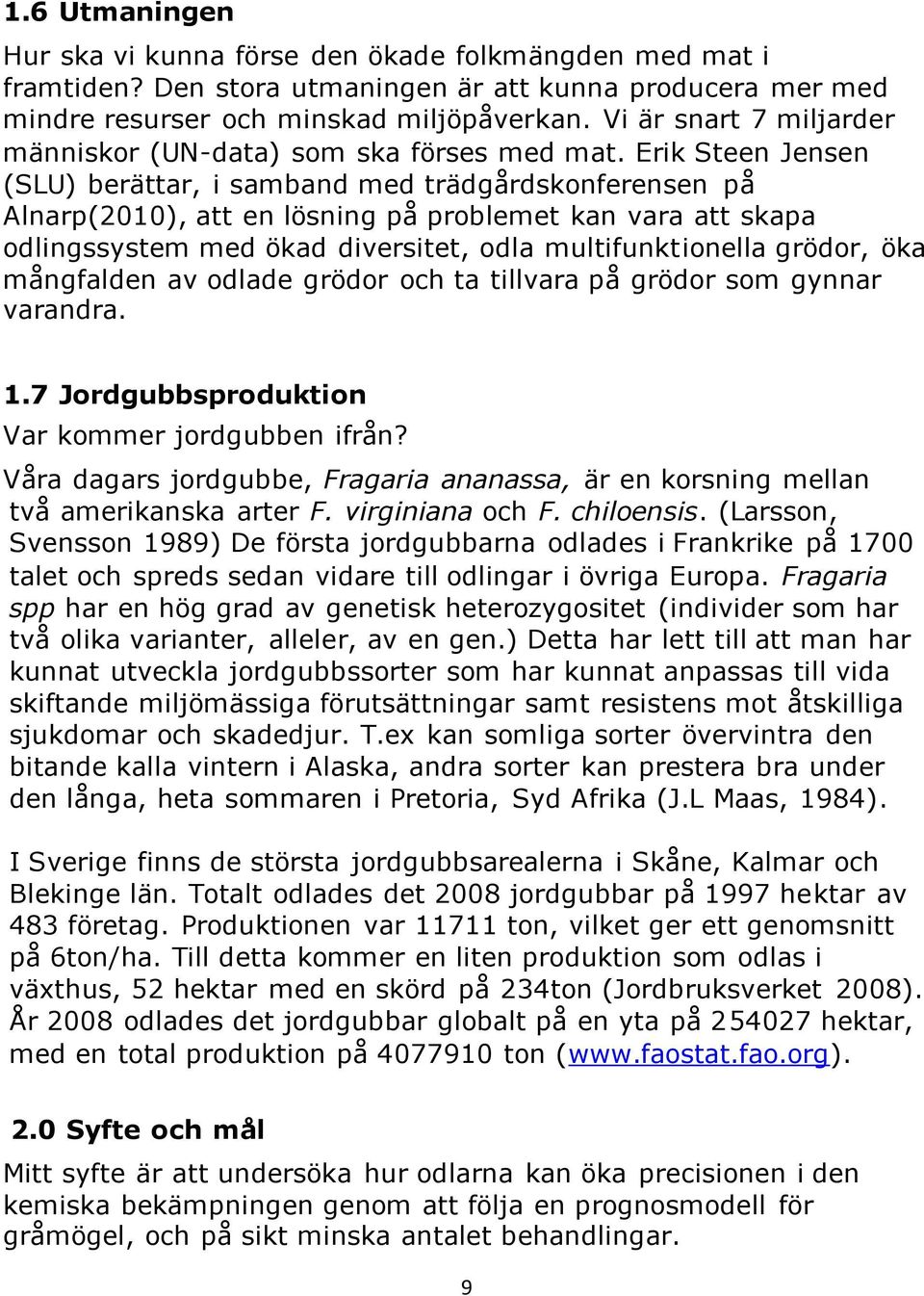 Erik Steen Jensen (SLU) berättar, i samband med trädgårdskonferensen på Alnarp(2010), att en lösning på problemet kan vara att skapa odlingssystem med ökad diversitet, odla multifunktionella grödor,