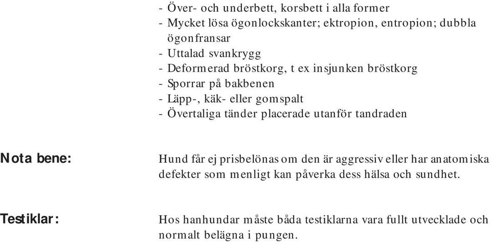 placerade utanför tandraden Nota bene: Hund får ej prisbelönas om den är aggressiv eller har anatomiska defekter som menligt kan