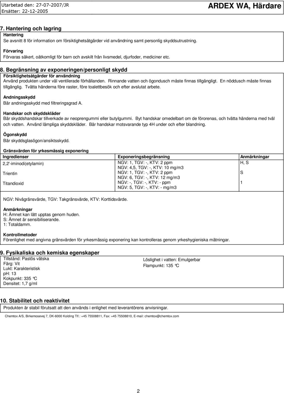 Begränsning av exponeringen/personligt skydd Försiktighetsåtgärder för användning Använd produkten under väl ventilerade förhållanden. Rinnande vatten och ögondusch måste finnas tillgängligt.