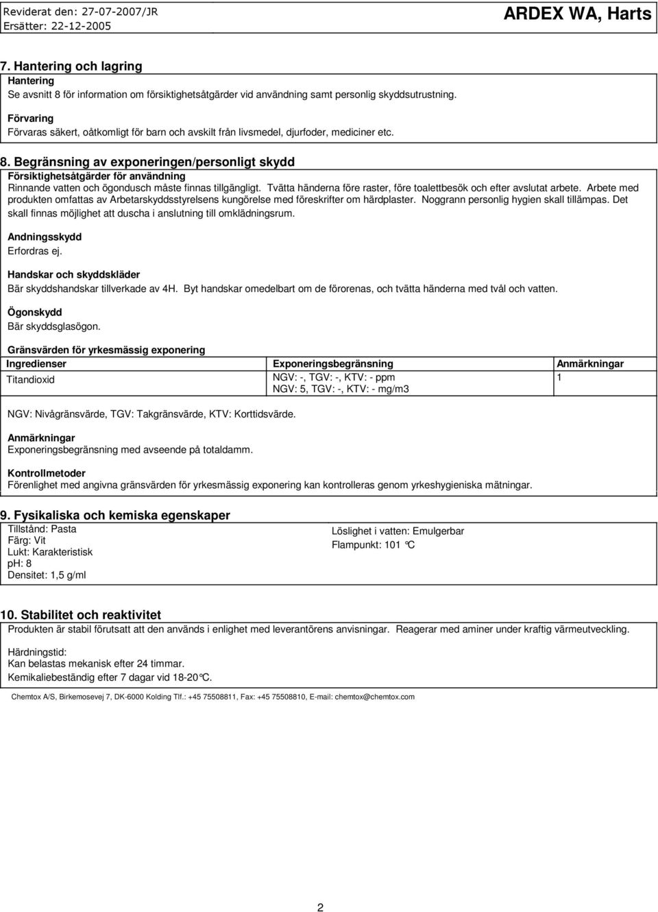 Begränsning av exponeringen/personligt skydd Försiktighetsåtgärder för användning Rinnande vatten och ögondusch måste finnas tillgängligt.