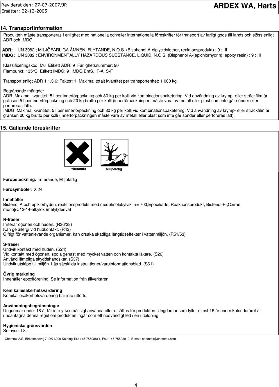 ADR: UN 3082 ; MILJÖFARLIGA ÄMNEN, FLYTANDE, N.O.S.