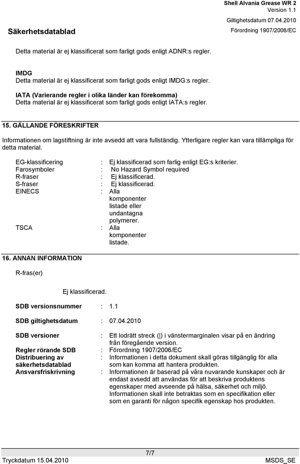 GÄLLANDE FÖRESKRIFTER Informationen om lagstiftning är inte avsedd att vara fullständig. Ytterligare regler kan vara tillämpliga för detta material.