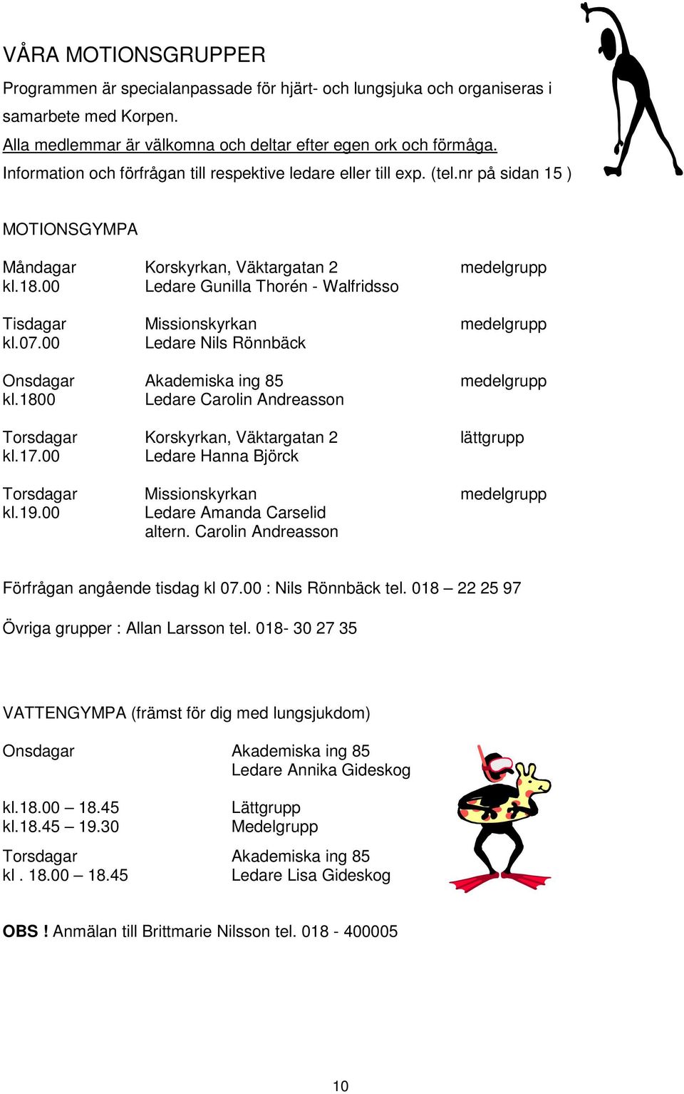 00 Korskyrkan, Väktargatan 2 Ledare Gunilla Thorén - Walfridsso Missionskyrkan Ledare Nils Rönnbäck Akademiska ing 85 Ledare Carolin Andreasson Korskyrkan, Väktargatan 2 Ledare Hanna Björck