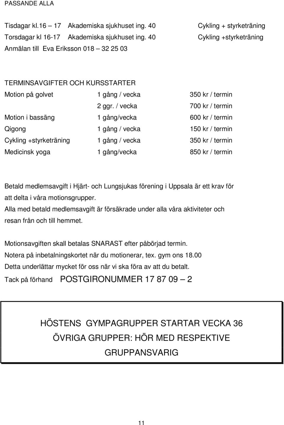 / vecka 350 kr / termin 700 kr / termin Motion i bassäng 1 gång/vecka 600 kr / termin Qigong 1 gång / vecka 150 kr / termin Cykling +styrketräning 1 gång / vecka 350 kr / termin Medicinsk yoga 1