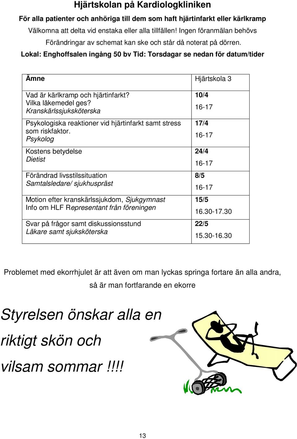 Lokal: Enghoffsalen ingång 50 bv Tid: Torsdagar se nedan för datum/tider Ämne Hjärtskola 3 Vad är kärlkramp och hjärtinfarkt? Vilka läkemedel ges?