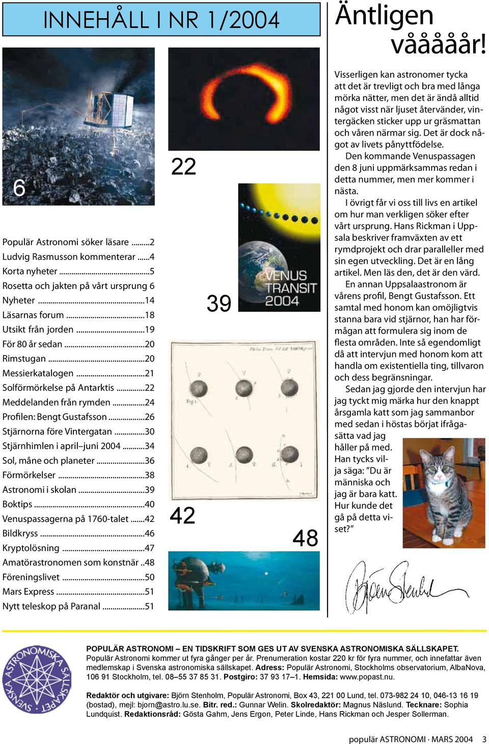 ..26 Stjärnorna före Vintergatan...30 Stjärnhimlen i april juni 2004...34 Sol, måne och planeter...36 Förmörkelser...38 Astronomi i skolan...39 Boktips...40 Venuspassagerna på 1760-talet...42 Bildkryss.