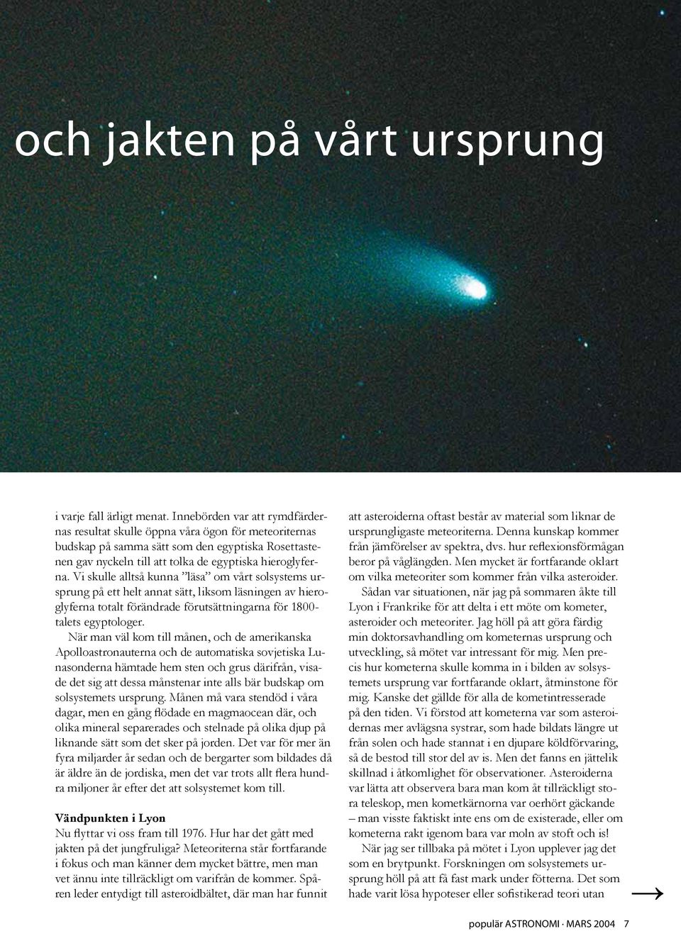 Vi skulle alltså kunna läsa om vårt solsystems ursprung på ett helt annat sätt, liksom läsningen av hieroglyferna totalt förändrade förutsättningarna för 1800- talets egyptologer.