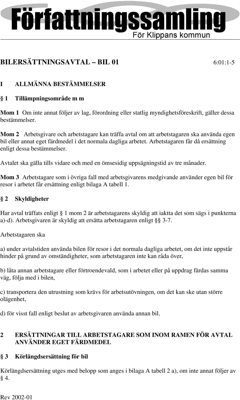 Arbetstagaren får då ersättning enligt dessa bestämmelser. Avtalet ska gälla tills vidare och med en ömsesidig uppsägningstid av tre månader.