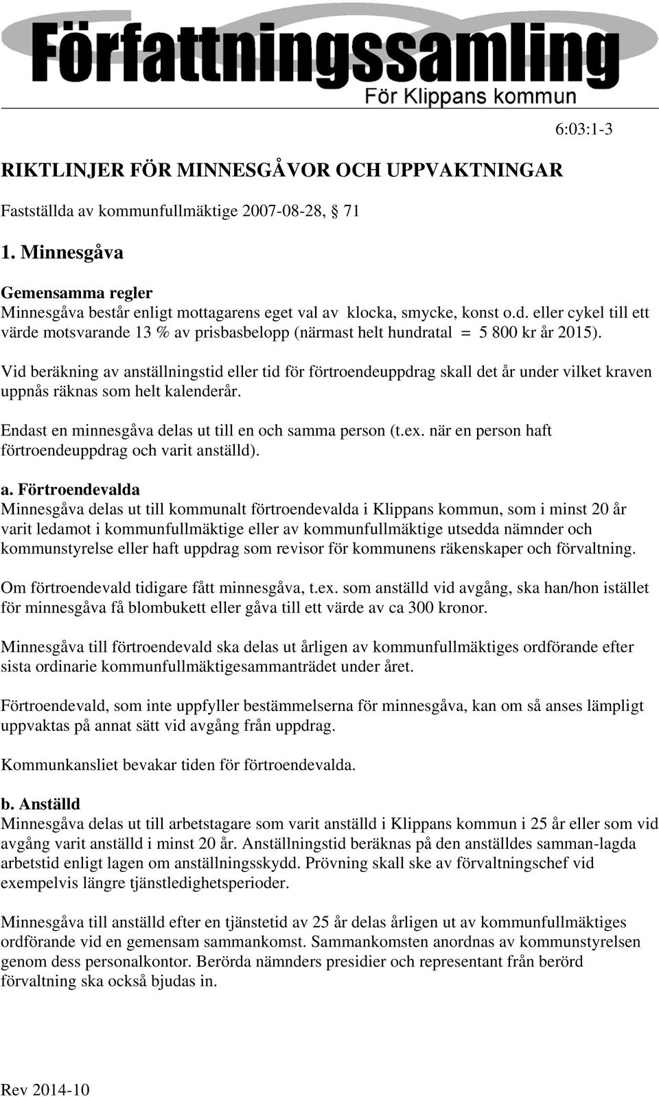 eller cykel till ett värde motsvarande 13 % av prisbasbelopp (närmast helt hundratal = 5 800 kr år 2015).