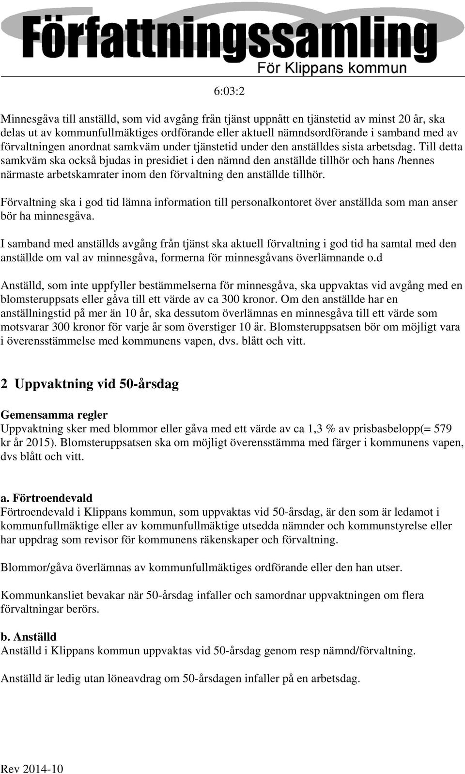 Till detta samkväm ska också bjudas in presidiet i den nämnd den anställde tillhör och hans /hennes närmaste arbetskamrater inom den förvaltning den anställde tillhör.