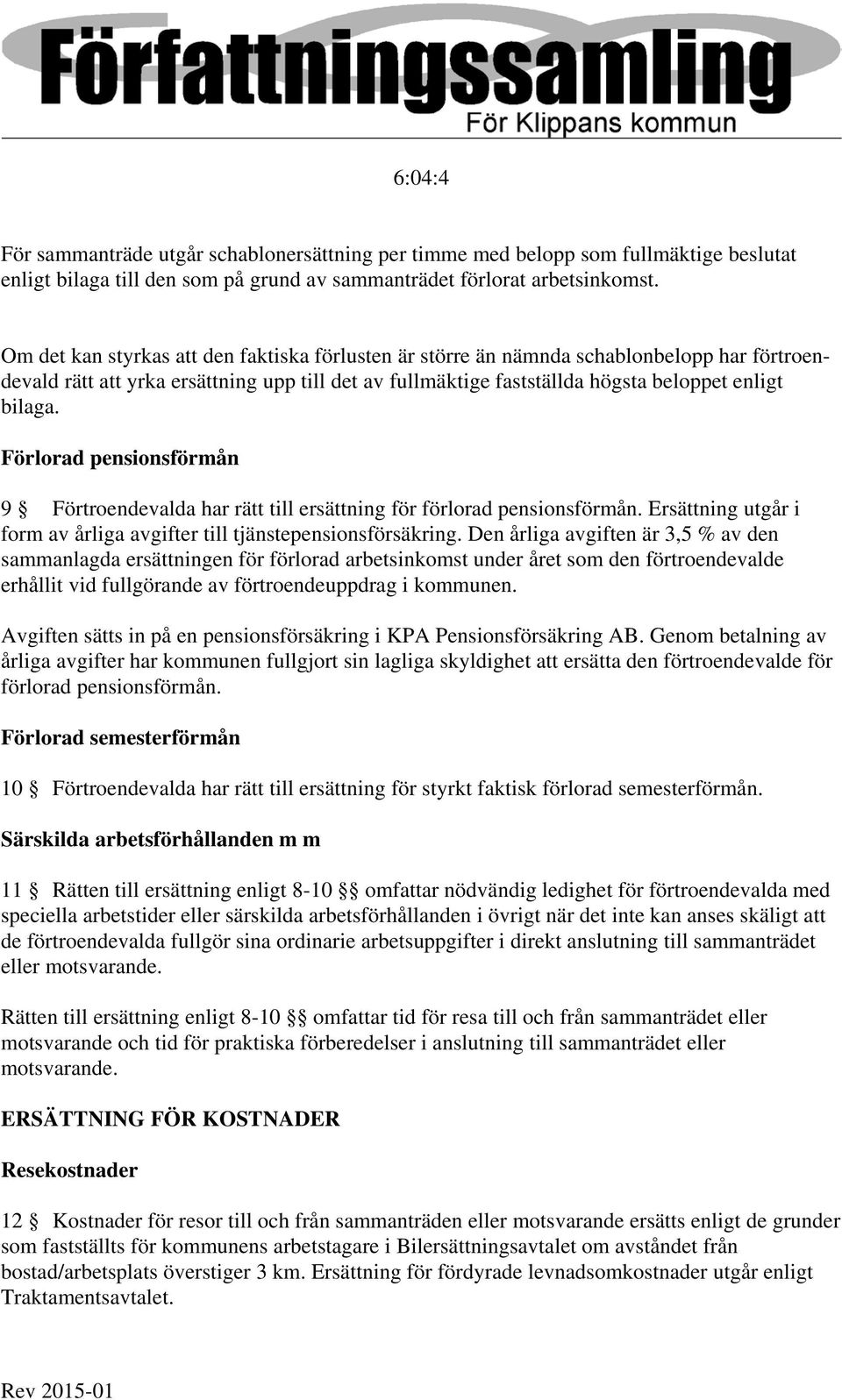 Förlorad pensionsförmån 9 Förtroendevalda har rätt till ersättning för förlorad pensionsförmån. Ersättning utgår i form av årliga avgifter till tjänstepensionsförsäkring.