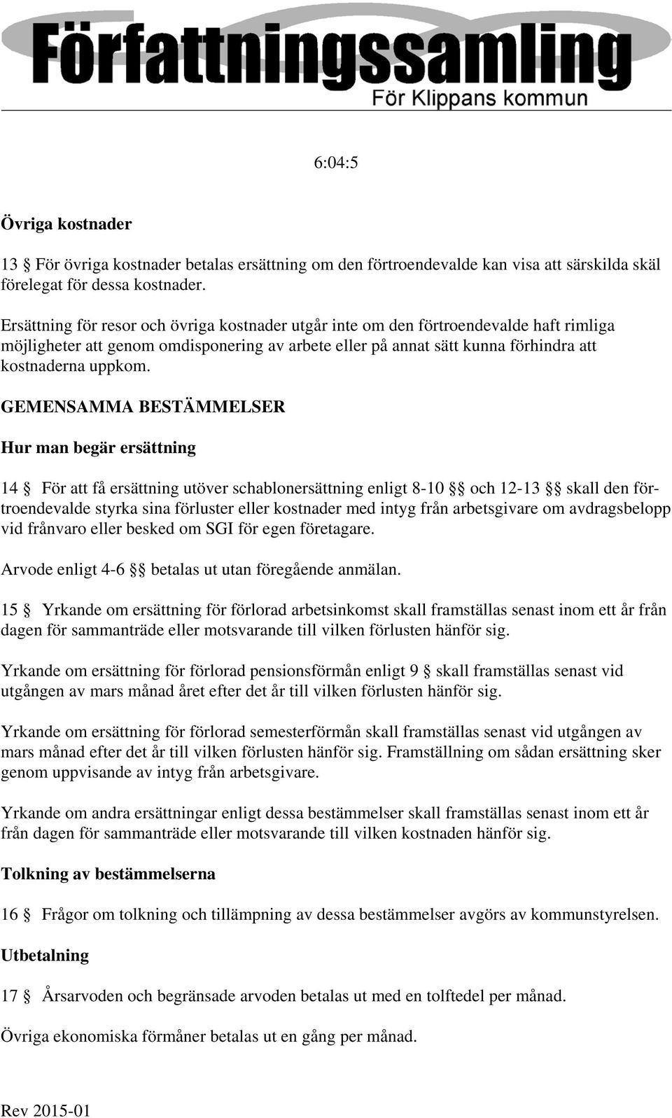 GEMENSAMMA BESTÄMMELSER Hur man begär ersättning 14 För att få ersättning utöver schablonersättning enligt 8-10 och 12-13 skall den förtroendevalde styrka sina förluster eller kostnader med intyg