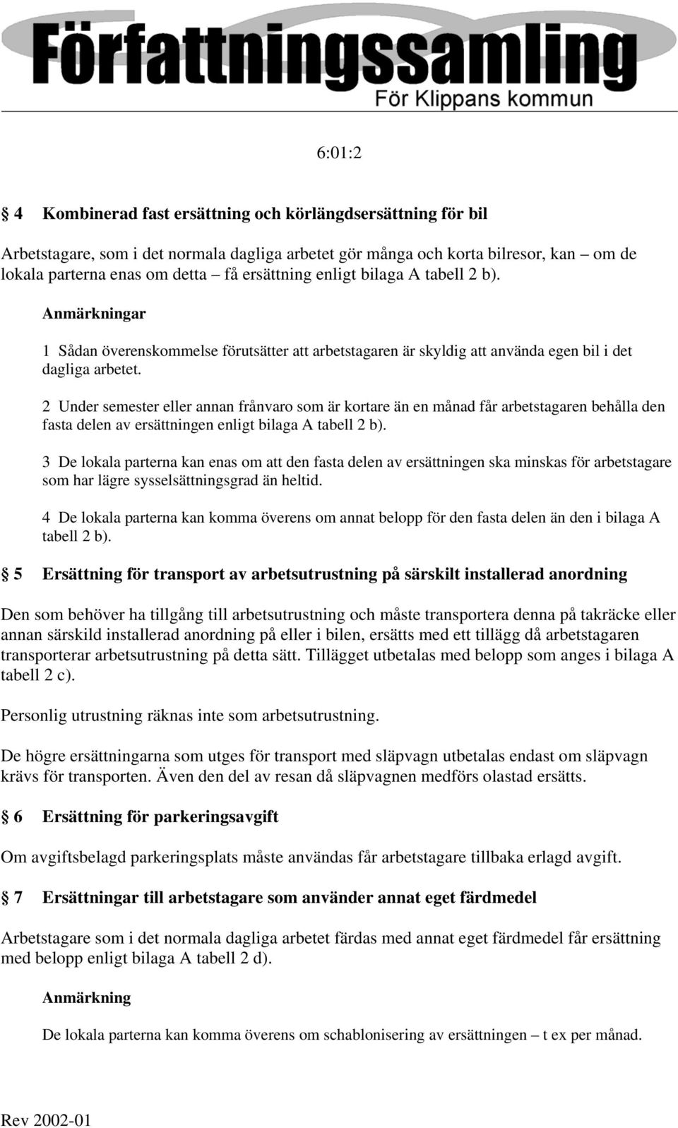 2 Under semester eller annan frånvaro som är kortare än en månad får arbetstagaren behålla den fasta delen av ersättningen enligt bilaga A tabell 2 b).