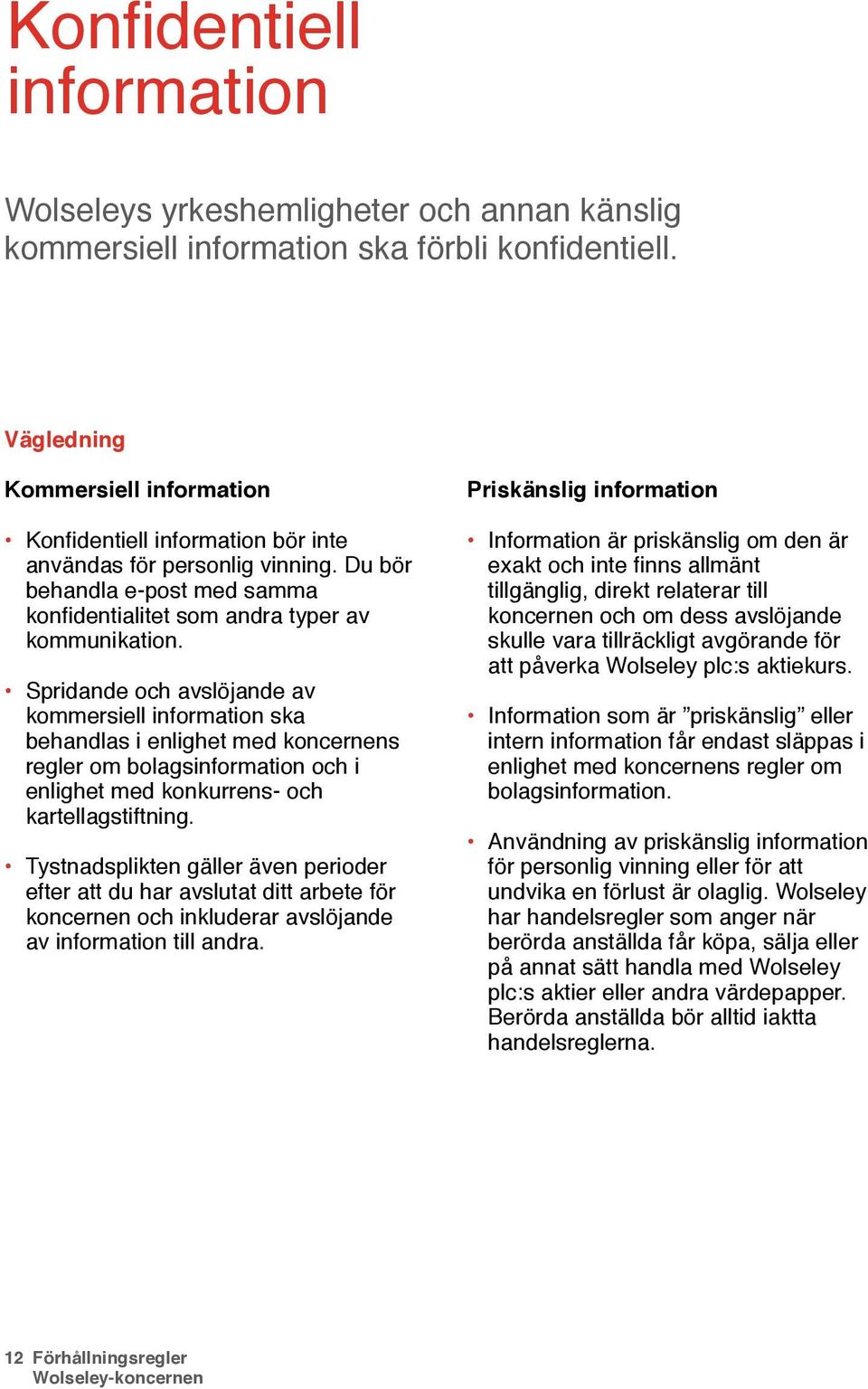 Spridande och avslöjande av kommersiell information ska behandlas i enlighet med koncernens regler om bolagsinformation och i enlighet med konkurrens- och kartellagstiftning.