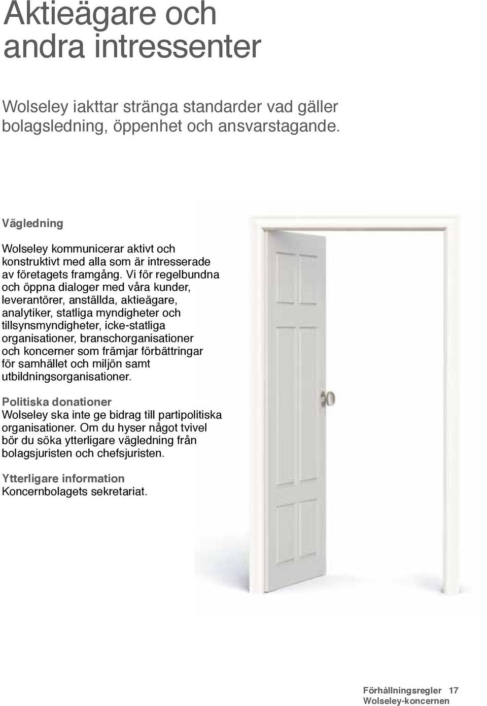 Vi för regelbundna och öppna dialoger med våra kunder, leverantörer, anställda, aktieägare, analytiker, statliga myndigheter och tillsynsmyndigheter, icke-statliga organisationer,