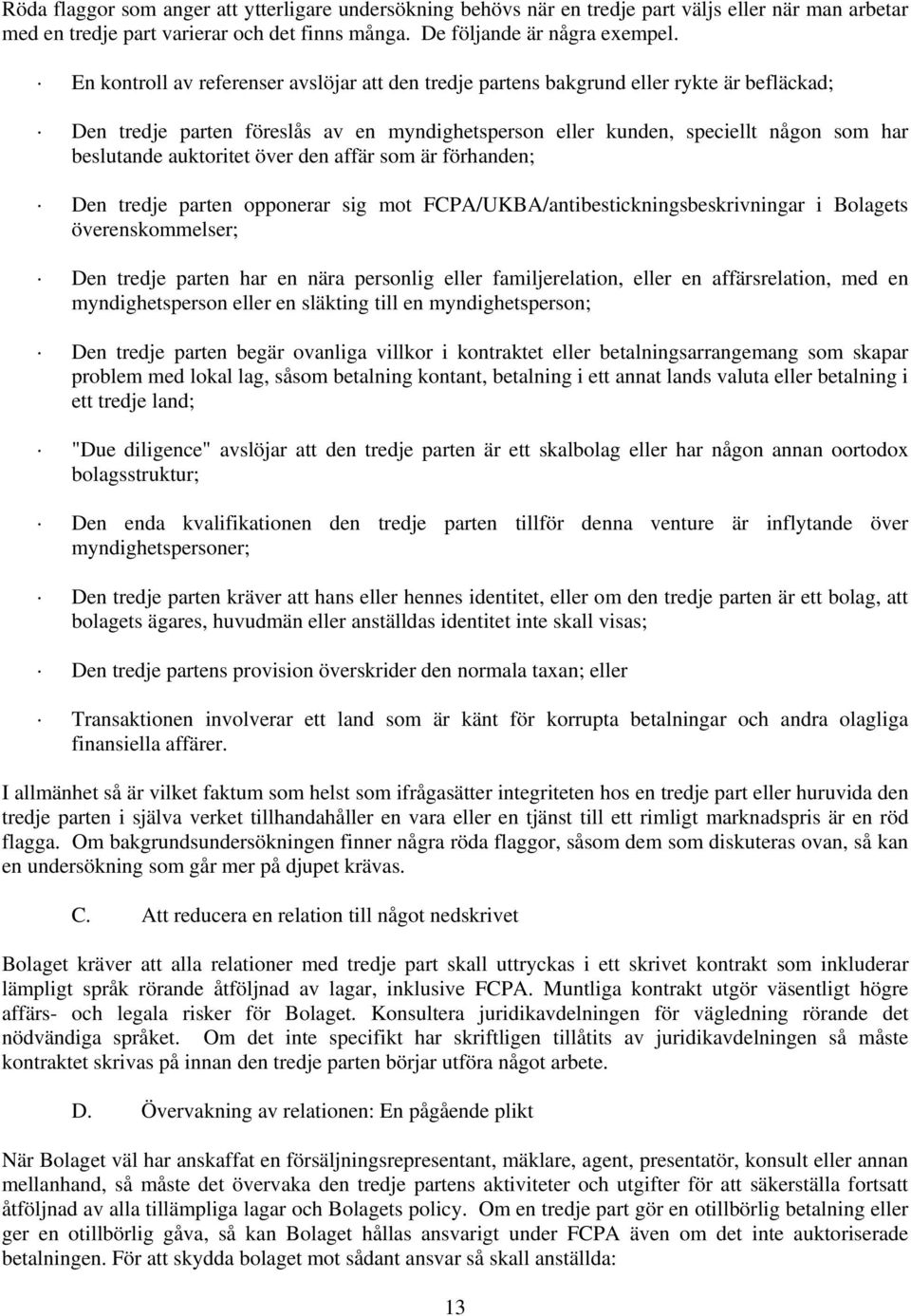 auktoritet över den affär som är förhanden; Den tredje parten opponerar sig mot FCPA/UKBA/antibestickningsbeskrivningar i Bolagets överenskommelser; Den tredje parten har en nära personlig eller