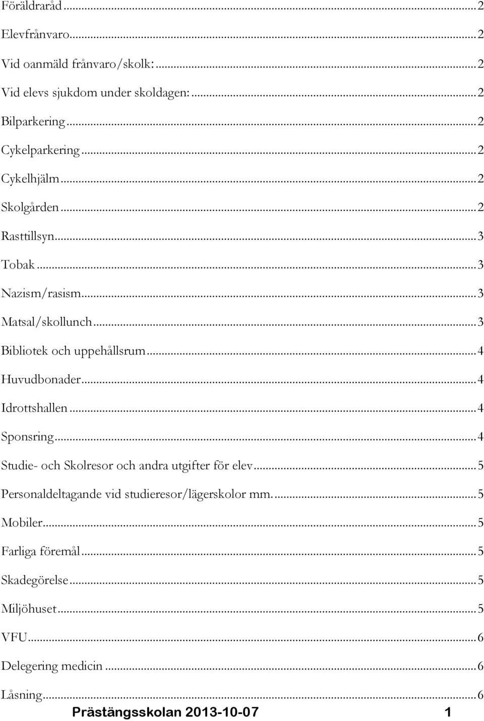 .. 4 Huvudbonader... 4 Idrottshallen... 4 Sponsring... 4 Studie- och Skolresor och andra utgifter för elev.