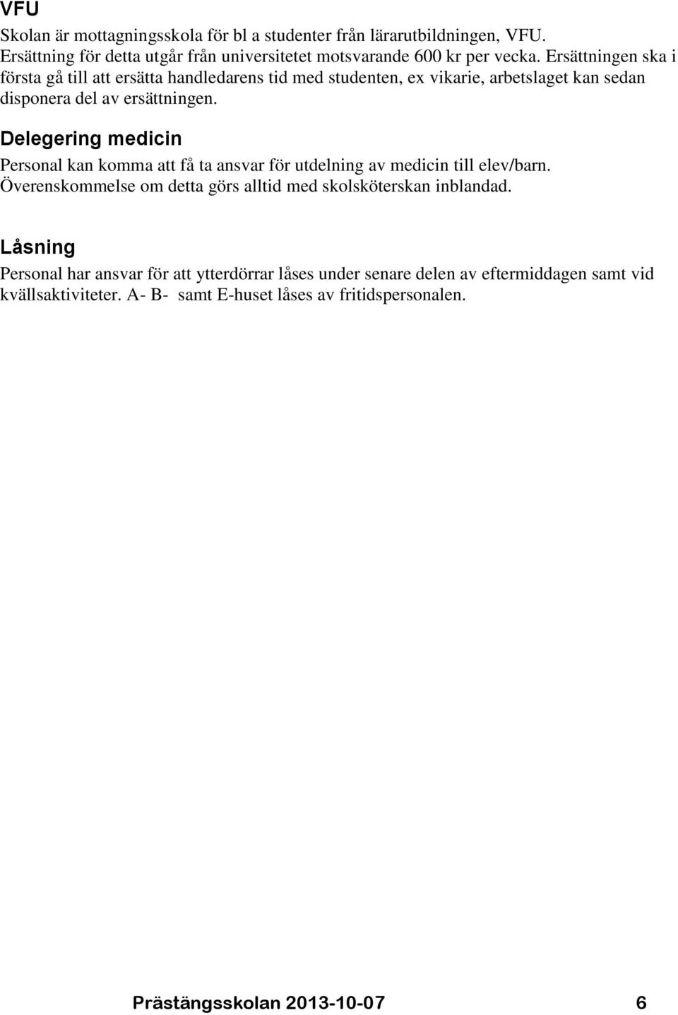 Delegering medicin Personal kan komma att få ta ansvar för utdelning av medicin till elev/barn. Överenskommelse om detta görs alltid med skolsköterskan inblandad.