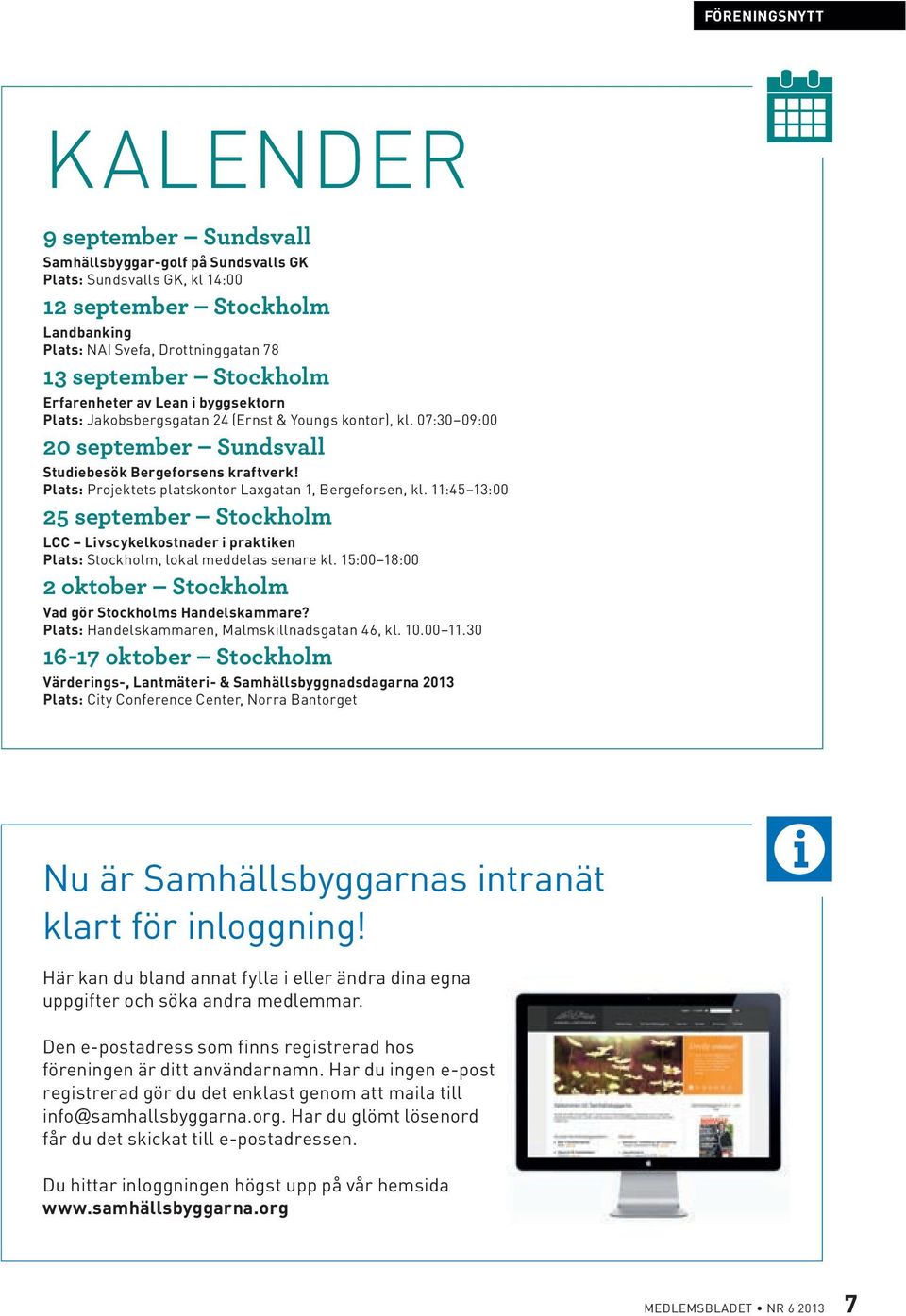 Plats: Projektets platskontor Laxgatan 1, Bergeforsen, kl. 11:45 13:00 25 september Stockholm LCC Livscykelkostnader i praktiken Plats: Stockholm, lokal meddelas senare kl.