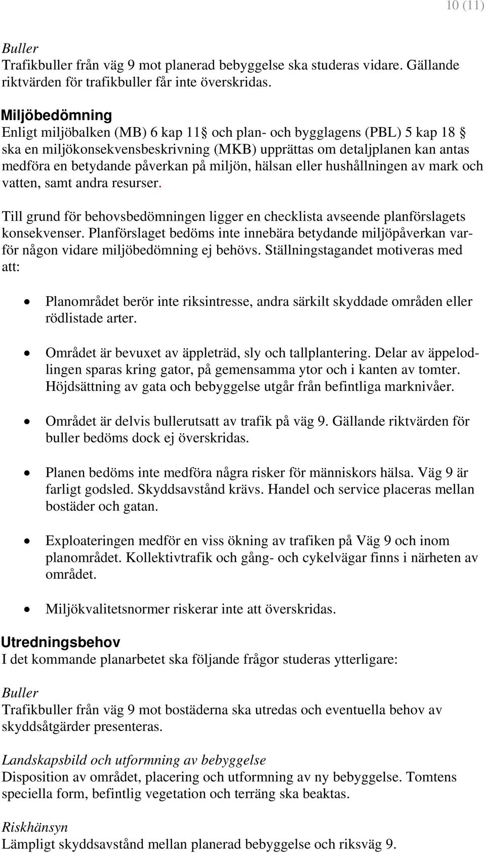 miljön, hälsan eller hushållningen av mark och vatten, samt andra resurser. Till grund för behovsbedömningen ligger en checklista avseende planförslagets konsekvenser.