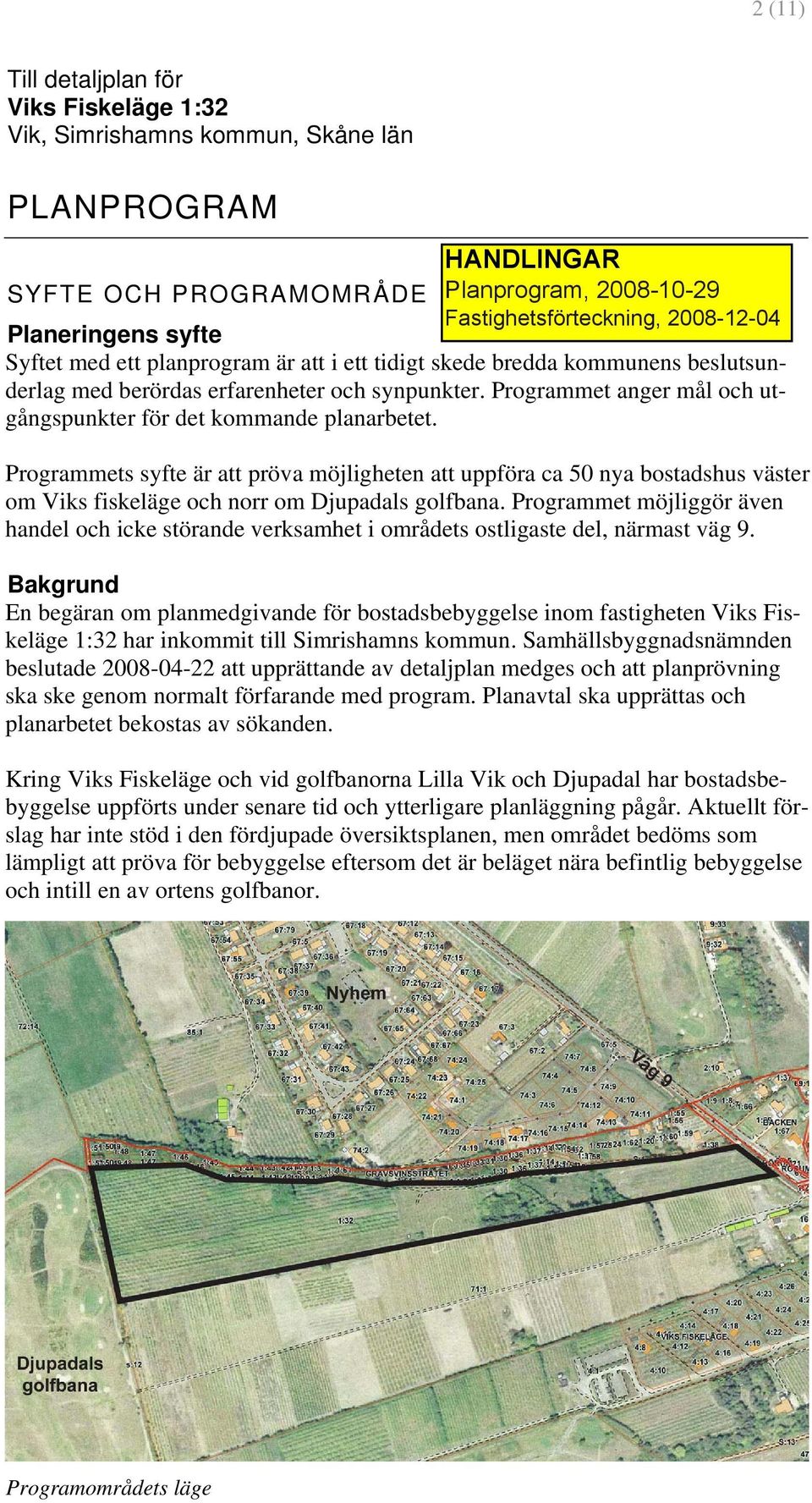 Programmets syfte är att pröva möjligheten att uppföra ca 50 nya bostadshus väster om Viks fiskeläge och norr om Djupadals golfbana.