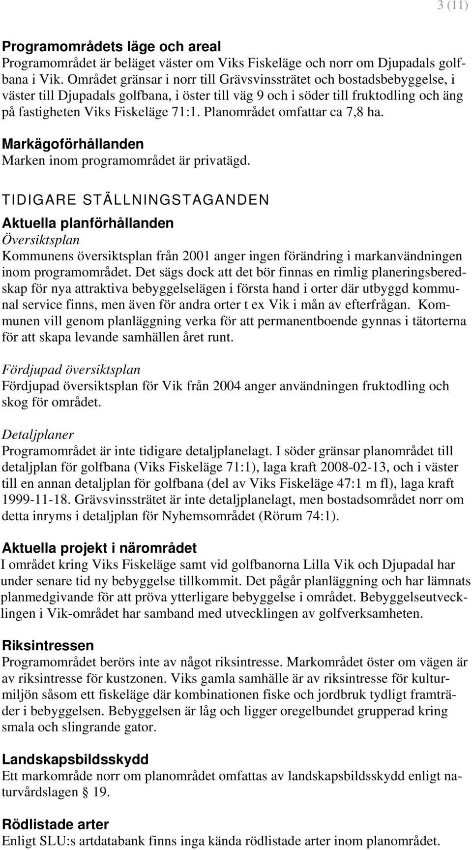 Planområdet omfattar ca 7,8 ha. Markägoförhållanden Marken inom programområdet är privatägd.