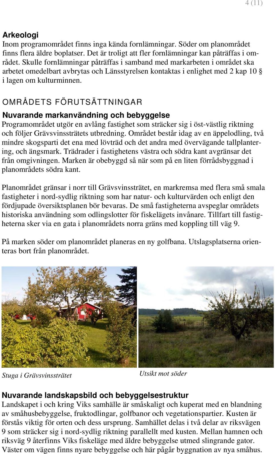 OMRÅDETS FÖRUTSÄTTNINGAR Nuvarande markanvändning och bebyggelse Programområdet utgör en avlång fastighet som sträcker sig i öst-västlig riktning och följer Grävsvinssträtets utbredning.