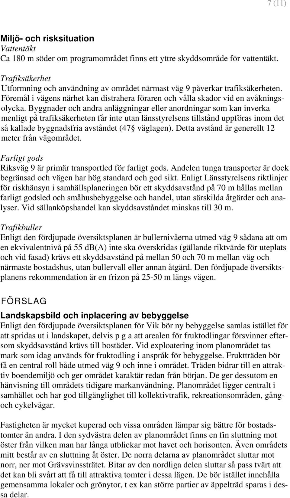 Byggnader och andra anläggningar eller anordningar som kan inverka menligt på trafiksäkerheten får inte utan länsstyrelsens tillstånd uppföras inom det så kallade byggnadsfria avståndet (47 väglagen).
