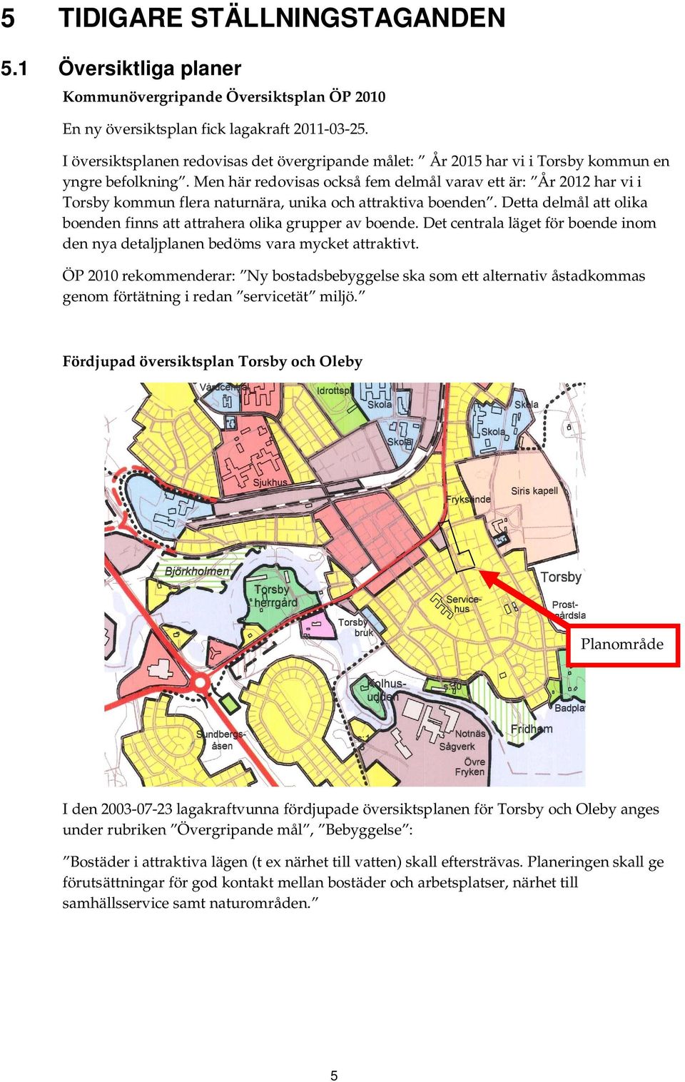 Men här redovisas också fem delmål varav ett är: År 2012 har vi i Torsby kommun flera naturnära, unika och attraktiva boenden.