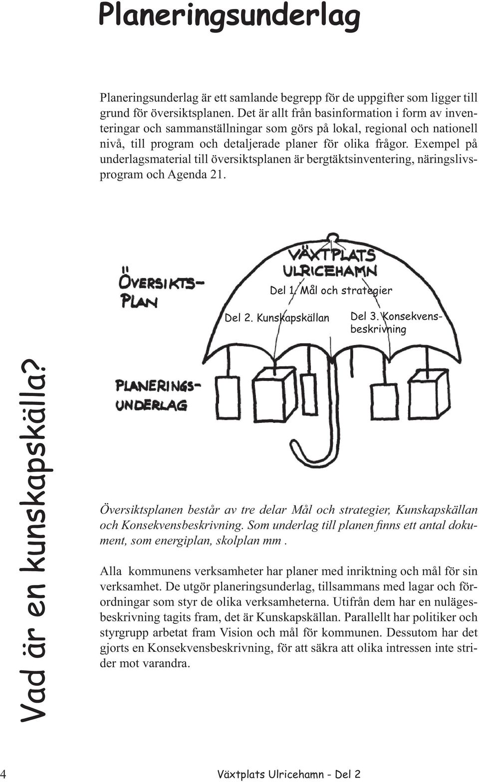 Exempel på underlagsmaterial till översiktsplanen är bergtäktsinventering, näringslivsprogram och Agenda 21. Del 1. Mål och strategier Del 2. Kunskapskällan Del 3.