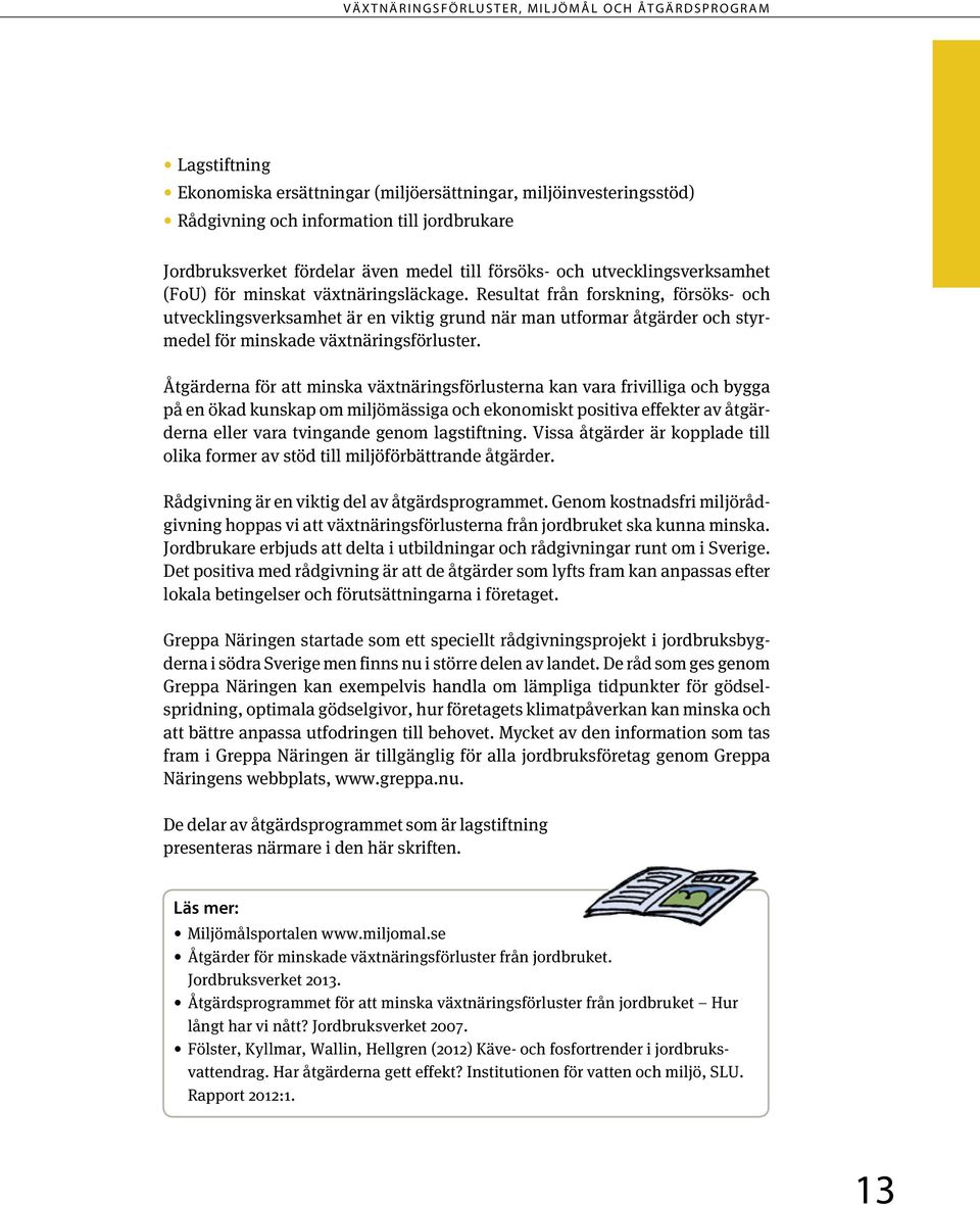 Resultat från forskning, försöks- och utvecklingsverksamhet är en viktig grund när man utformar åtgärder och styrmedel för minskade växtnäringsförluster.