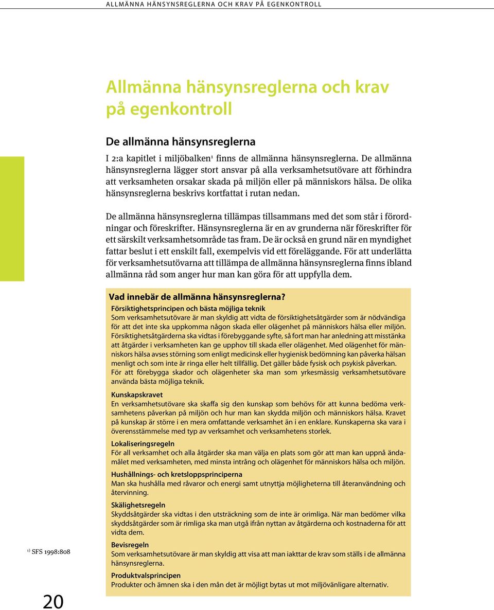 De olika hänsynsreglerna beskrivs kortfattat i rutan nedan. De allmänna hänsynsreglerna tillämpas tillsammans med det som står i förordningar och föreskrifter.