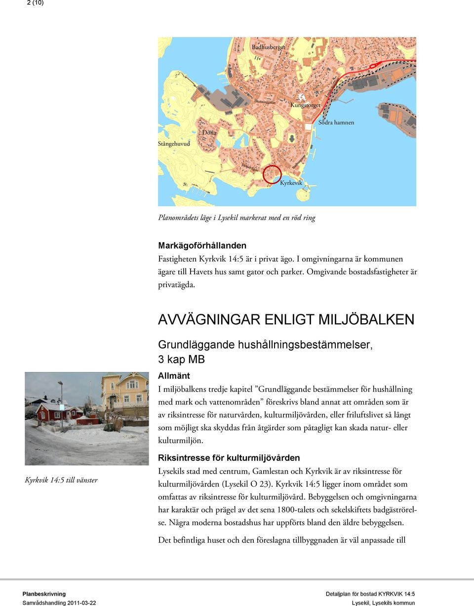 AVVÄGNINGAR ENLIGT MILJÖBALKEN Grundläggande hushållningsbestämmelser, 3 kap MB Allmänt I miljöbalkens tredje kapitel Grundläggande bestämmelser för hushållning med mark och vattenområden föreskrivs