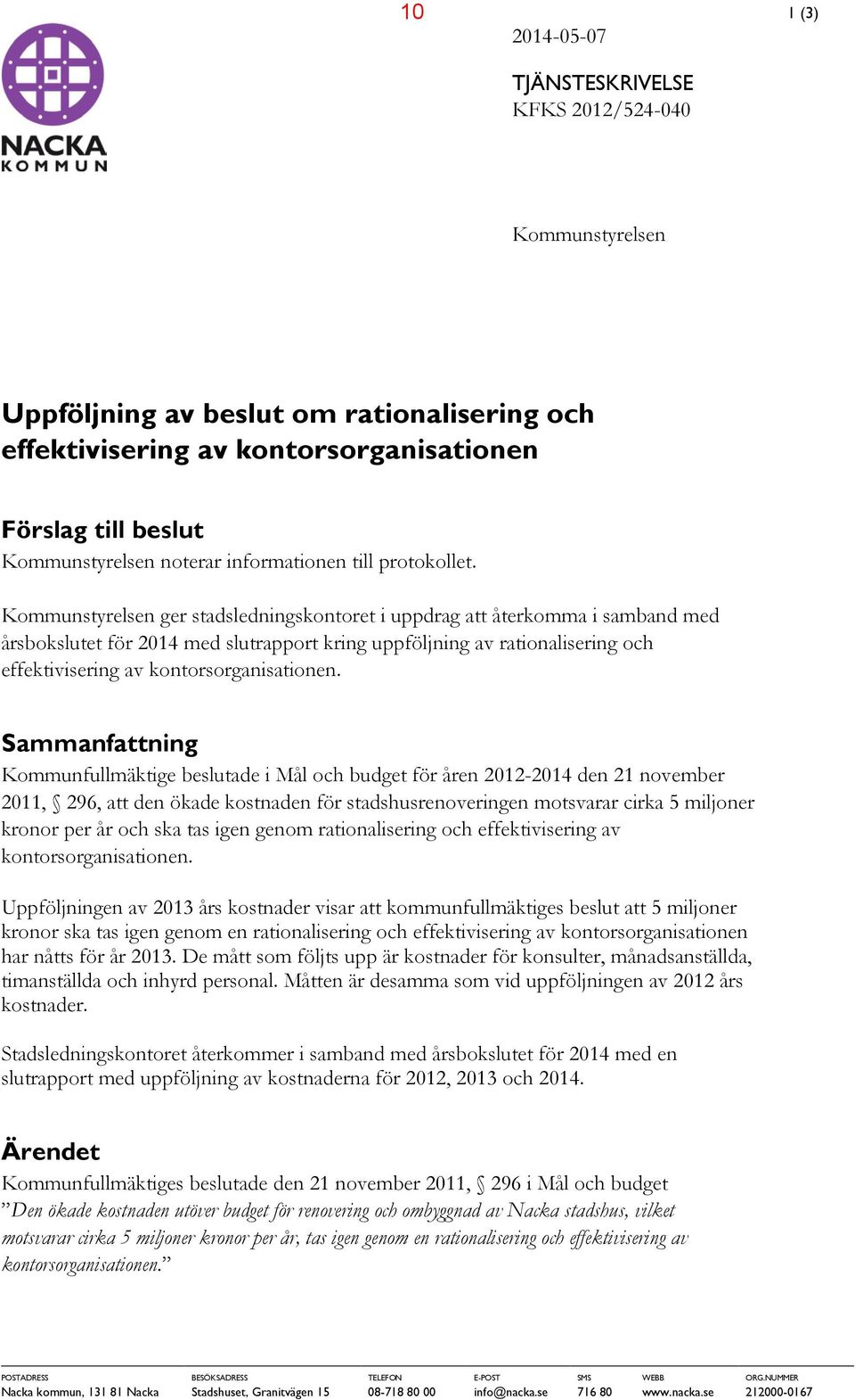 Kommunstyrelsen ger stadsledningskontoret i uppdrag att återkomma i samband med årsbokslutet för 2014 med slutrapport kring uppföljning av rationalisering och effektivisering av kontorsorganisationen.