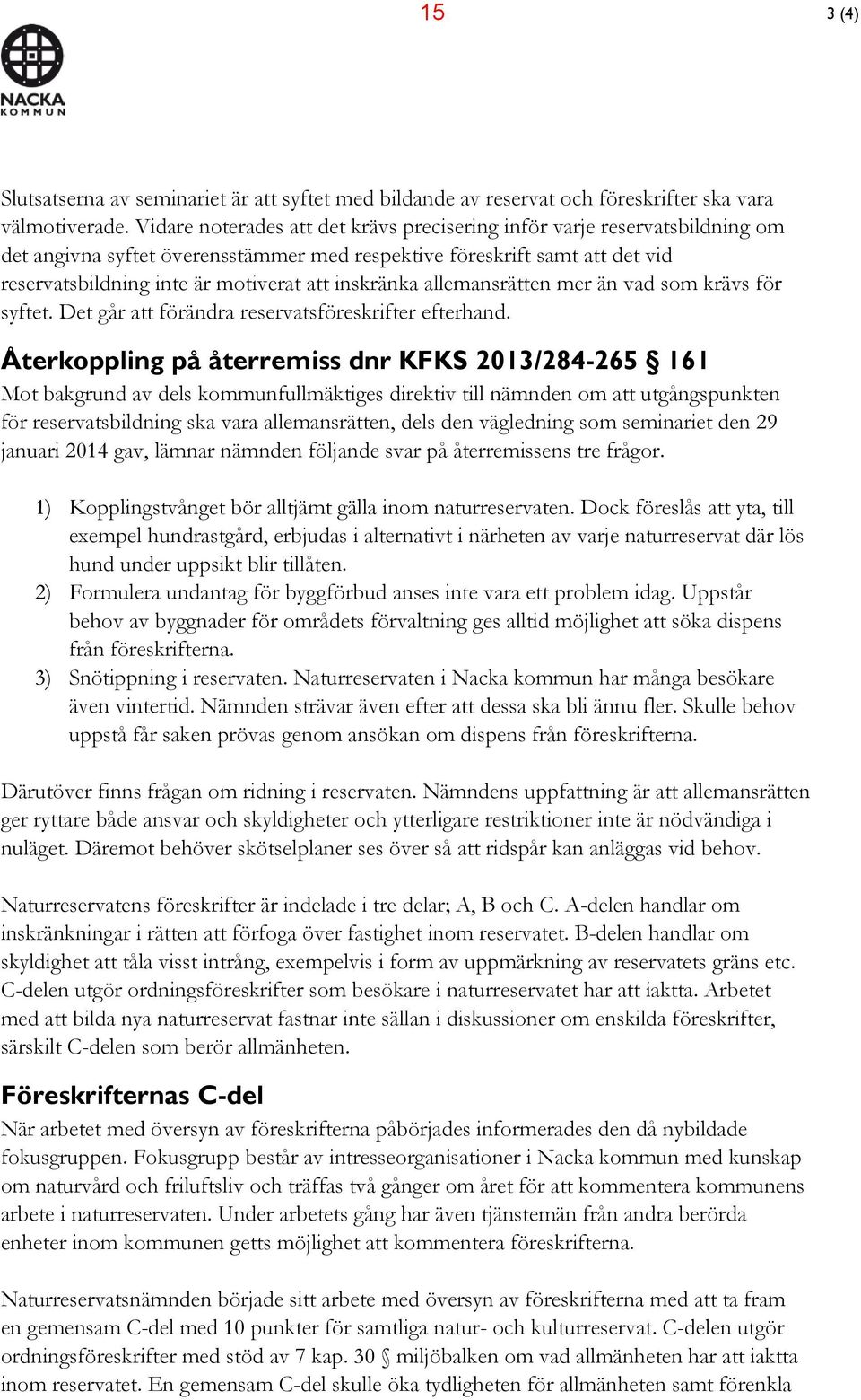 inskränka allemansrätten mer än vad som krävs för syftet. Det går att förändra reservatsföreskrifter efterhand.