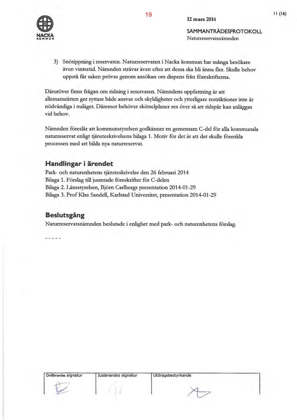 Nämndens uppfattning är att allemansrätten ger ryttare både ansvar och skyldigheter och ytterligare restriktioner inte är nödvändiga i nuläget.