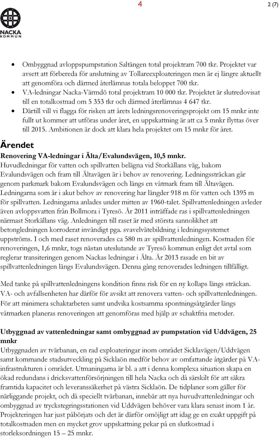 VA-ledningar Nacka-Värmdö total projektram 10 000 tkr. Projektet är slutredovisat till en totalkostnad om 5 353 tkr och därmed återlämnas 4 647 tkr.