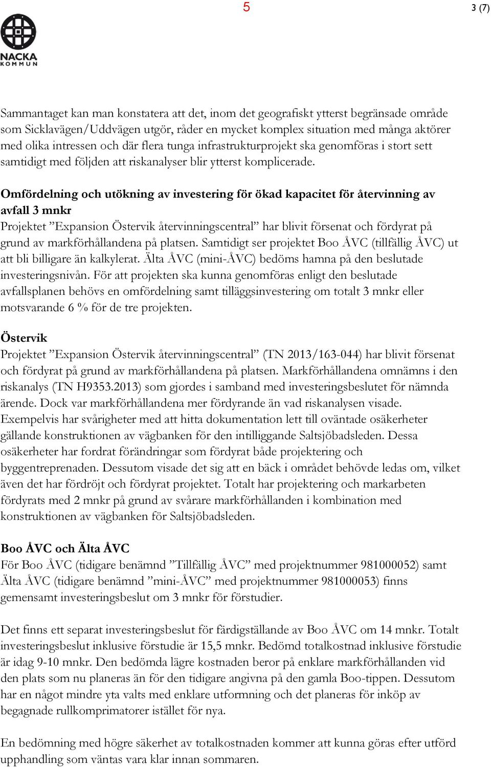 Omfördelning och utökning av investering för ökad kapacitet för återvinning av avfall 3 mnkr Projektet Expansion Östervik återvinningscentral har blivit försenat och fördyrat på grund av