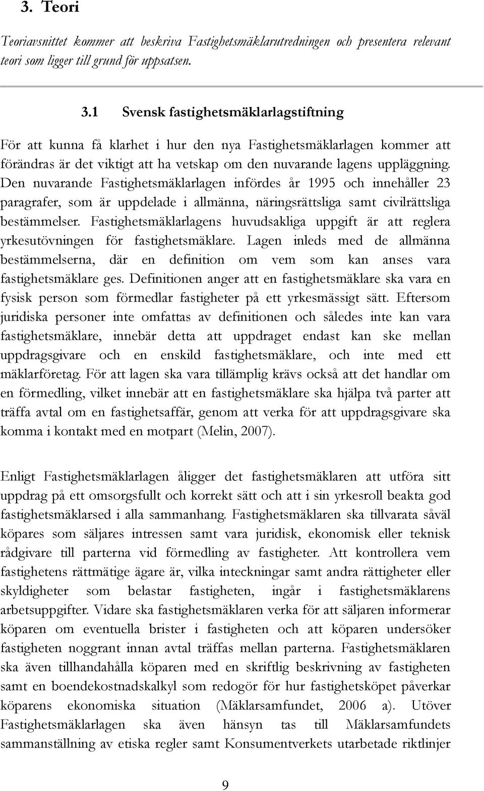 Den nuvarande Fastighetsmäklarlagen infördes år 1995 och innehåller 23 paragrafer, som är uppdelade i allmänna, näringsrättsliga samt civilrättsliga bestämmelser.