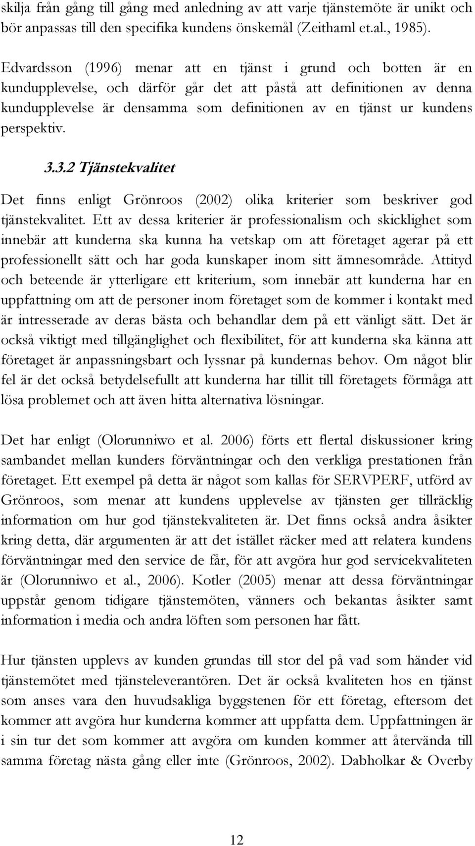 kundens perspektiv. 3.3.2 Tjänstekvalitet Det finns enligt Grönroos (2002) olika kriterier som beskriver god tjänstekvalitet.