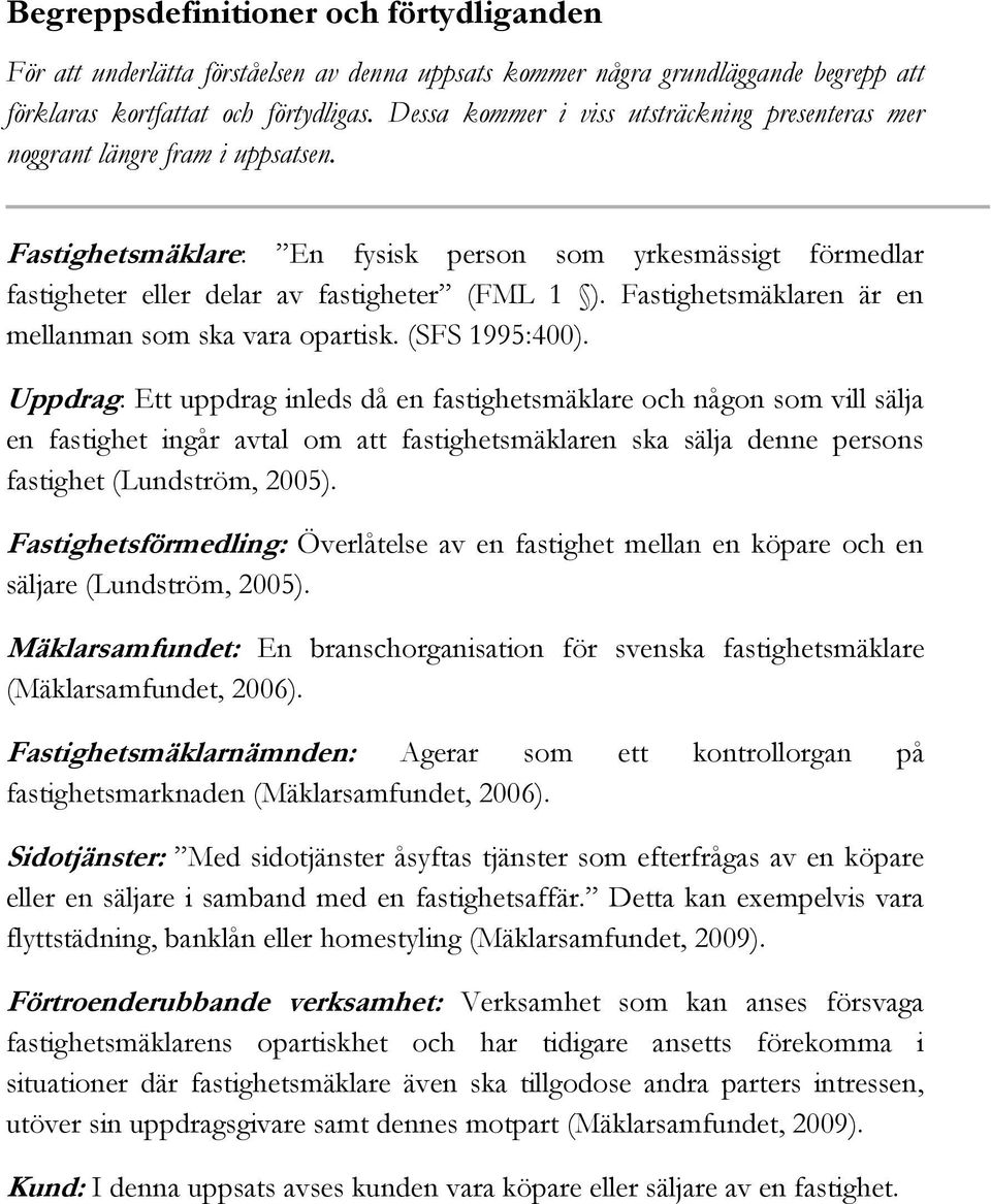 Fastighetsmäklaren är en mellanman som ska vara opartisk. (SFS 1995:400).