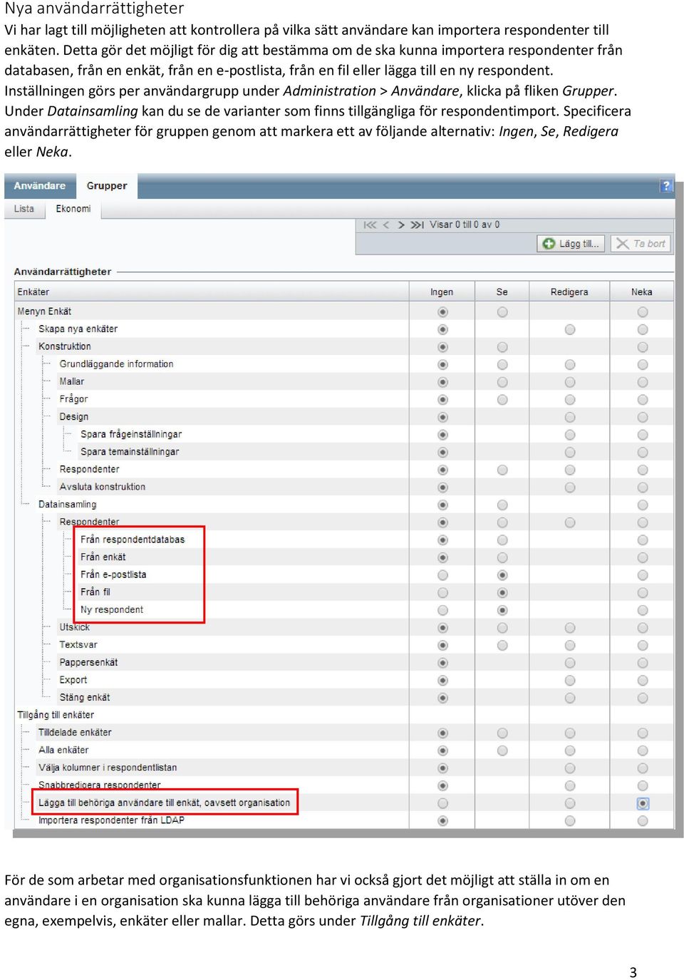 Inställningen görs per användargrupp under Administration > Användare, klicka på fliken Grupper. Under Datainsamling kan du se de varianter som finns tillgängliga för respondentimport.